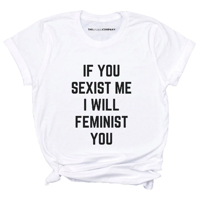 If You Sexist Me I Will Feminist You Feminist T-Shirt Boxy Fit Fitted Loose